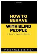 How to Behave With Blind People: A Guide To Supportive Behavior di Mohammad Zaripour edito da CANADIAN MUSEUM OF CIVILIZATIO