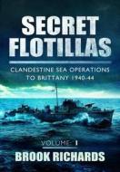 Secret Flotillas Vol 1: Clandestine Sea Operations to Brittany 1940-44 di Brooks Richards edito da Pen & Sword Books Ltd