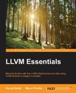 LLVM Essentials di Suyog Sarda, Mayur Pandey edito da PACKT PUB