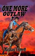 One More Outlaw di Michael Verrett edito da Lulu.com