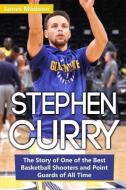Stephen Curry: The Story of One of the Best Basketball Shooters and Point Guards of All Time di James Madison edito da INDEPENDENTLY PUBLISHED