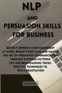 NLP AND PERSUASION SKILLS FOR BUSINESS: di DAVID DANDERB edito da LIGHTNING SOURCE UK LTD