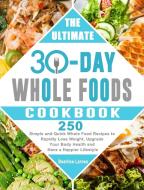 The Ultimate 30-Day Whole Foods Cookbook di Beatrice Larose edito da Beatrice Larose