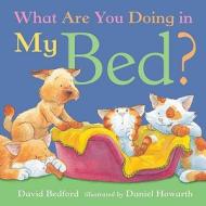 What are You Doing in My Bed? di David Bedford, Daniel Howarth edito da Little Tiger Press Group