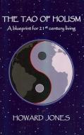 The Tao of Holism: A Blueprint for 21st Century Living di Howard A. Jones edito da JOHN HUNT PUB