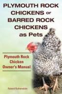Plymouth Rock Chickens Or Barred Rock Chickens As Pets. Plymouth Rock Chicken Owner's Manual. di Roland Ruthersdale edito da Imb Publishing