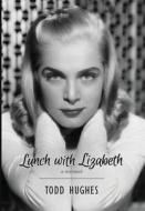 Lunch With Lizabeth di Todd Hughes edito da Pelekinesis