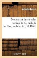 Notice Sur La Vie Et Les Travaux de M. Achille Leclï¿½re, Architecte di Lance-A edito da Hachette Livre - Bnf