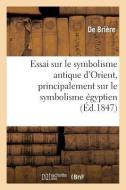 Essai Sur Le Symbolisme Antique d'Orient, Principalement Sur Le Symbolisme Égyptien di Briere-D edito da HACHETTE LIVRE