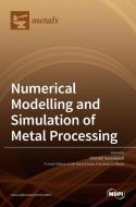 Numerical Modelling and Simulation of Metal Processing di CHRISTOF SOMMITSCH edito da MDPI AG