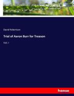 Trial of Aaron Burr for Treason di David Robertson edito da hansebooks
