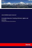 A Complete Manual on Teaching Arithmetic, Algebra and Geometry di James Mickleborough Greenwood edito da hansebooks