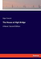 The House at High Bridge di Edgar Fawcett edito da hansebooks