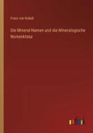 Die Mineral-Namen und die Mineralogische Nomenklatur di Franz Von Kobell edito da Outlook Verlag