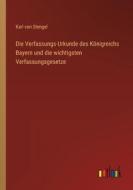Die Verfassungs-Urkunde des Königreichs Bayern und die wichtigsten Verfassungsgesetze di Karl Von Stengel edito da Outlook Verlag