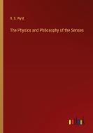 The Physics and Philosophy of the Senses di R. S. Wyld edito da Outlook Verlag