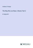 The Way We Live Now; A Novel, Part 2 di Anthony Trollope edito da Megali Verlag