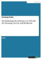 Die Bedeutung Des Schismas Von 1054 F R Die Trennung Von Ost- Und Westkirche di Christoph Kohls edito da Grin Publishing