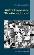 Hildegard Lagrenne u.a."Da wollten wir frei sein!" di Hildegard Lagrenne edito da Books on Demand
