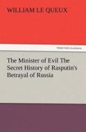 The Minister of Evil The Secret History of Rasputin's Betrayal of Russia di William Le Queux edito da TREDITION CLASSICS