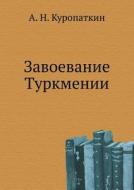 Zavoevanie Turkmenii di A N Kuropatkin edito da Book On Demand Ltd.