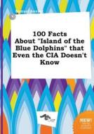 100 Facts about Island of the Blue Dolphins That Even the CIA Doesn't Know di Samuel Anning edito da LIGHTNING SOURCE INC