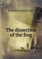 The Dissection Of The Frog di James Cossar Ewart edito da Book On Demand Ltd.