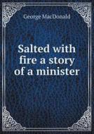 Salted With Fire A Story Of A Minister di MacDonald George edito da Book On Demand Ltd.