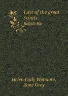 Last Of The Great Scouts Buffalo Bill di Helen Cody Wetmore, Zane Grey edito da Book On Demand Ltd.