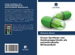 Grüne Synthese von Goldnanopartikeln als antimikrobielle Wirksamkeit di Mohamed Ahmed edito da Verlag Unser Wissen