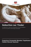 Séduction sur Tinder di Francisco Fernando Morales Topahueso, Fabián Doncel Guzmán edito da Editions Notre Savoir