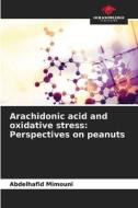 Arachidonic acid and oxidative stress: Perspectives on peanuts di Abdelhafid Mimouni edito da Our Knowledge Publishing
