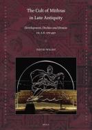 The Cult of Mithras in Late Antiquity: Development, Decline and Demise Ca. A.D. 270-430 di David Walsh edito da BRILL ACADEMIC PUB