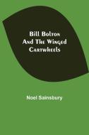 Bill Bolton and the Winged Cartwheels di Noel Sainsbury edito da Alpha Editions