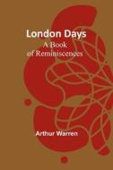 London Days di Arthur Warren edito da Alpha Editions