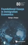 Foundational Essays on the Economics of Immigration di George J. Borjas edito da WORLD SCIENTIFIC PUB CO INC
