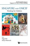 Singapore And Unicef: Working For Children di Kek Peggy Peck Gee edito da World Scientific