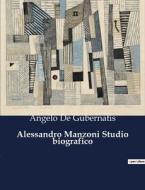Alessandro Manzoni Studio biografico di Angelo De Gubernatis edito da Culturea