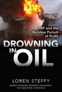 Drowning in Oil: BP & the Reckless Pursuit of Profit di Loren C. Steffy edito da McGraw-Hill Education