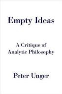 Empty Ideas: A Critique of Analytic Philosophy di Peter Unger edito da OXFORD UNIV PR