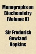 Monographs On Biochemistry (volume 8) di Sir Frederick Gowland Hopkins edito da General Books Llc