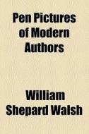 Pen Pictures Of Modern Authors di Unknown Author, William Shepard Walsh edito da General Books Llc