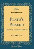 Plato's Phaedo: Edited, with Introduction and Notes (Classic Reprint) di Plato edito da Forgotten Books