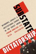 Substate Dictatorship di Yoram Gorlizki, Oleg V. Khlevniuk edito da Yale University Press