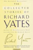 The Collected Stories of Richard Yates: Short Fiction from the Author of Revolutionary Road di Richard Yates edito da ST MARTINS PR 3PL
