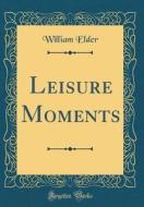 Leisure Moments (Classic Reprint) di William Elder edito da Forgotten Books