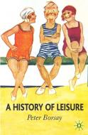 A History of Leisure: The British Experience Since 1500 di Peter Borsay edito da SPRINGER NATURE