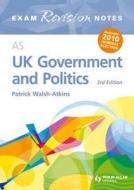 As Uk Government And Politics Exam Revision Notes di Patrick Walsh-atkins edito da Hodder Education