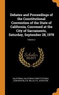 Debates And Proceedings Of The Constitutional Convention Of The State Of California, Convened At The City Of Sacramento, Saturday, September 28, 1978; di California Constitutional Convention, E B. Willis edito da Franklin Classics Trade Press