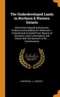 The Underdeveloped Lands In Northern & Western Ontario di A Kirkwood, J J Murphy edito da Franklin Classics Trade Press